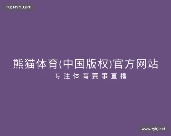 了解熊猫体育(中国版权)官方网站 - 专注体育赛事直播