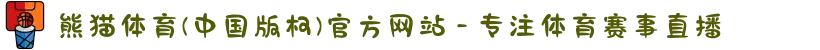 熊猫体育(中国版权)官方网站 - 专注体育赛事直播